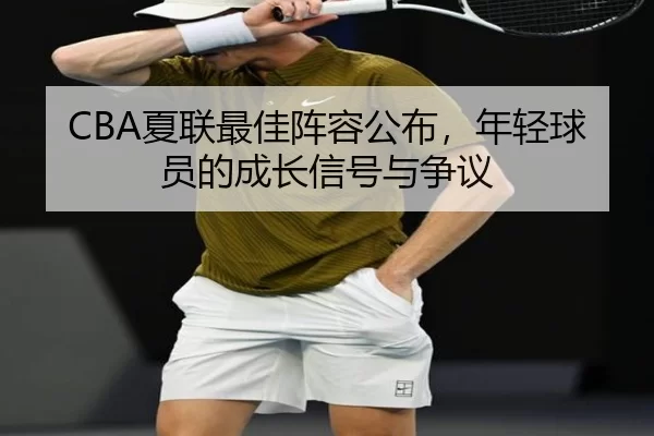 CBA夏联最佳阵容公布，年轻球员的成长信号与争议